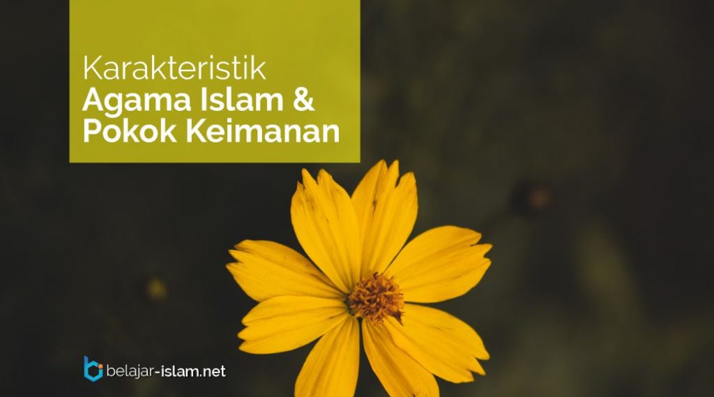 Karakteristik Agama Islam Dan Pokok Keimanan – Belajar Islam